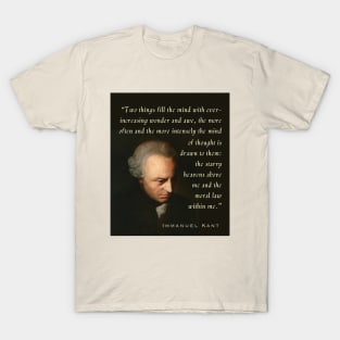 Immanuel Kant  portrait and quote: Two things fill the mind with ever-increasing wonder and awe, the more often and the more intensely the mind of thought is drawn to them: the starry heavens above me and the moral law within me. T-Shirt